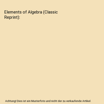 Elements of Algebra (Classic Reprint), Wooster Woodruff Beman