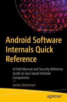 Android Software Internals Quick Reference : A Field Manual and S