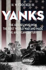 Yanks : The Heroes Who Won the First World War and Made the American Century by