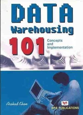 Data Warehousing 101: Concepts and Implementation By Arshad Khan