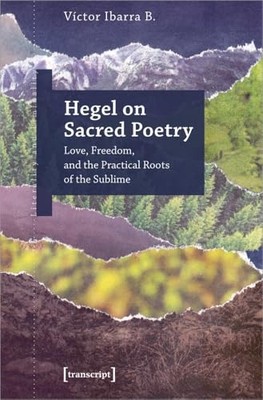 Hegel on Sacred Poetry : Love, Freedom, and the Practic -  NEW V�ctor Ibarra B 2