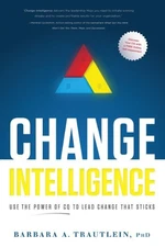 CHANGE INTELLIGENCE: USE THE POWER OF CQ TO LEAD CHANGE By Barbara A. Trautlein