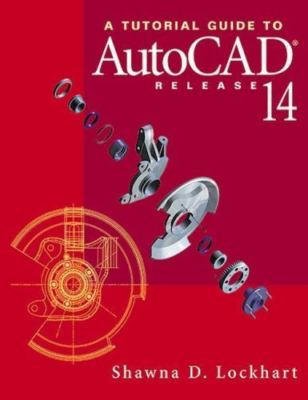 A Tutorial Guide to AutoCAD Release 14 by Lockhart, Shawna D.