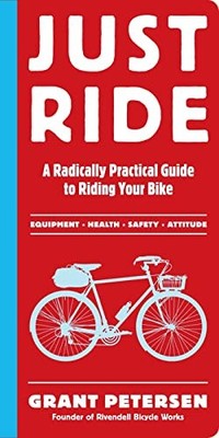 Just Ride: A Radically Practical Guide to Bikes, E by Petersen, Grant 0761155589