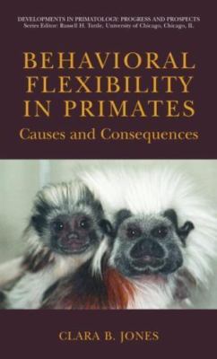 Behavioral Flexibility in Primates: Causes and Consequences (Developments in Pr