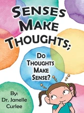 Senses Make Thoughts;: Do Thoughts Make Sense? by Dr Janelle Curlee (English) Ha