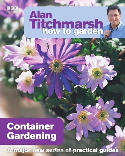 Alan Titchmarsh How to Garden: Container Gardening By Alan Titchmarsh - Photo 1/1