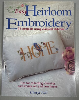 Easy Heirloom Embroidery : 25 Projects Using Classical Stitches by Cheryl Fall