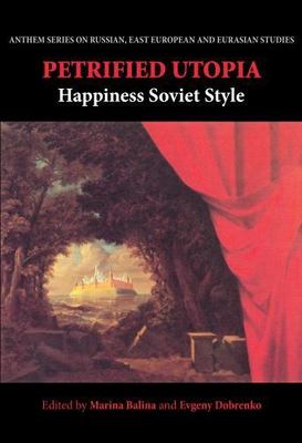 Petrified Utopia: Happiness Soviet Style (Anthem Series on Russian, East Europea