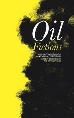 Oil Fictions: World Literature and Our Contemporary Petrosphere by Stacey Balkan