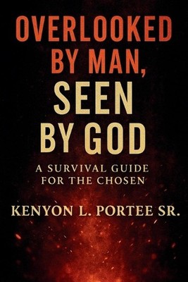Overlooked by Man, Seen by God: A Survival Guide for the Chosen by Kenyon Laross