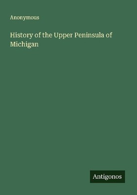 History of the Upper Peninsula of Michigan Anonymous