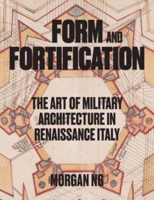 Form and Fortification – The Art of Military Architecture in Renaissance Italy