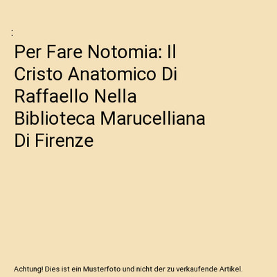Per Fare Notomia: Il Cristo Anatomico Di Raffaello Nella Biblioteca Marucelliana