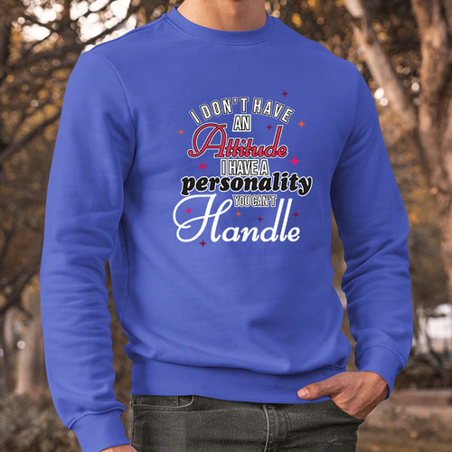 I Dont Have An Attitude Sweatshirt I Have Personality You Cant Handle Gift