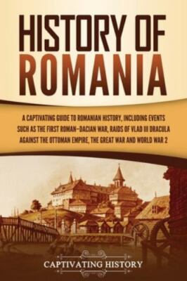 History of Romania: A Captivating Guide to Romanian History, Including Events S