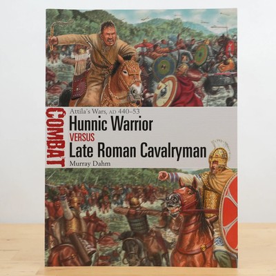 Hunnic Warrior vs Late Roman Cavalryman: Attila's Wars, AD 440 53 by Murray Da..