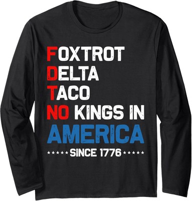 Foxtrot Delta Taco No King In America Since 1776 4th Long Sleeve Tshirt
