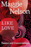 Maggie Nelson - Like Love Essays And Conversations - Paperback - G245Z