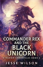 Jesse Wilson Commander Rex and the Black Unic...