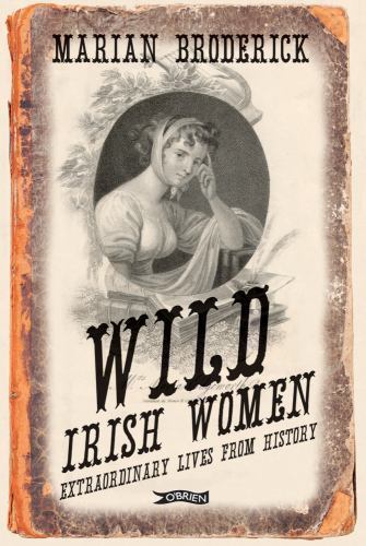 Wild Irish Women : Extraordinary Lives from History by Marian Broderick ...