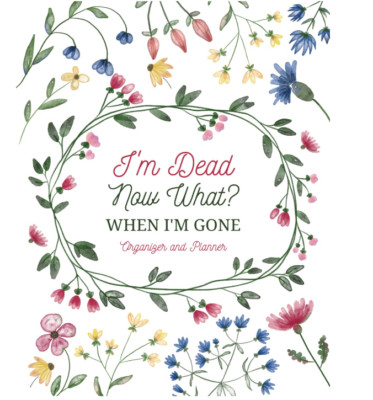 I'm Dead Now What? Sorry It's Your Problem Now When I'm Gone Organizer Planner