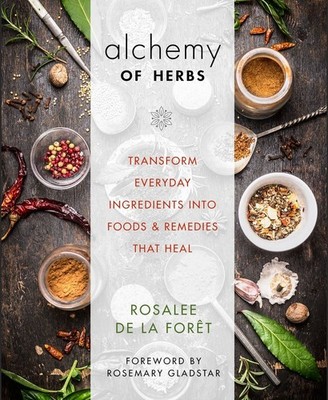 Alchemy of Herbs: Transform Everyday Ingredients into Foods and Remedies That He
