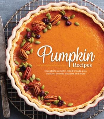 Pumpkin Recipes: Irresistible Pumpkin-Filled Breads, Pies, Cookies, Entrees NEW
