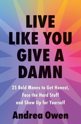 Live Like You Give a Damn: 25 Bold Moves to Get Honest, Face the Hard Stuff and 