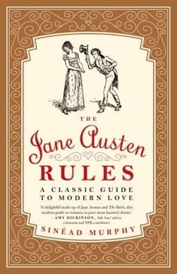 The Jane Austen Rules: A Classic Guide to Modern Love by Sinead Murphy: Used