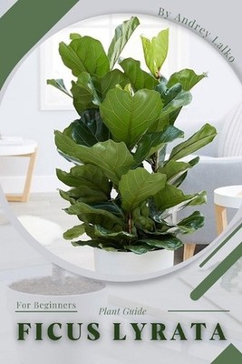 Ficus Lyrata: Plant Guide by Andrey Lalko Paperback Book