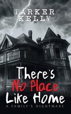 There's No Place Like Home: A Family's Nightmare by Parker Kelly Paperback Book