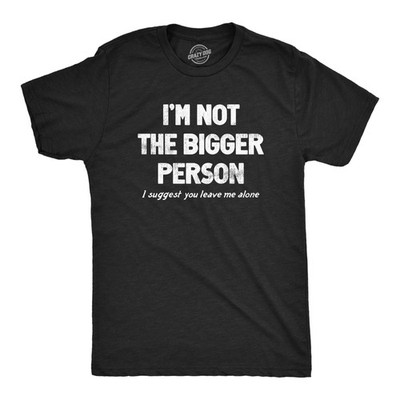Mens Im Not The Bigger Person T Shirt Funny Angry Confrontational Joke Tee for