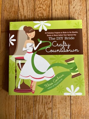 The DIY Bride Crafty Countdown : 40 Fabulous Projects to Make in the Months,...