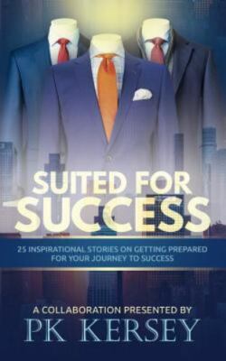 Suited For Success: 25 Inspirational Stories on Getting Prepared for Your...