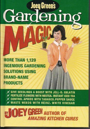 Joey Green's Gardening Magic: More Than 1,145 Ingenious Gardening Solutions Usin