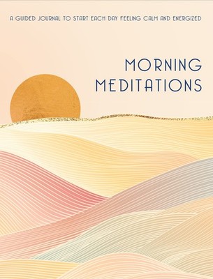 Morning Meditations: A Guided Journal to Start Each Day Feeling Calm and Ene...