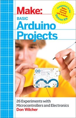 Make: Basic Arduino Projects: 26 Experiments with Microcontrollers and Electroni