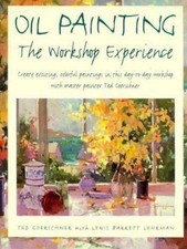 Oil Painting: The Workshop Experience by Ted Goerschner; Lewis Barrett Lehrman
