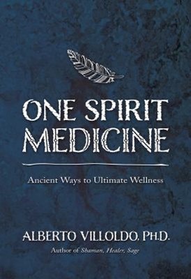 One Spirit Medicine : Ancient Ways to Ultimate Wellness Alberto V