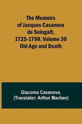 Giacomo Casanova | The Memoirs of Jacques Casanova de Seingalt, 1725-1798....