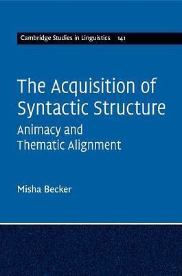 Acquisition of Syntactic Structure: Animacy and Thematic Alignment by Misha Beck