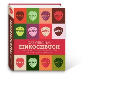 Weck Das original Einkochbuch Grundlagen, Rezeptideen, Tipps & Tricks zum Ein...