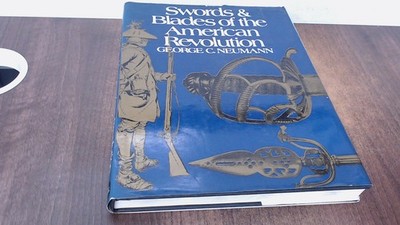 			Swords and Blades of the American Revolution, Neumann, George C.,		