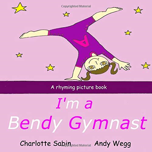 I'm a Bendy Gymnast: Rhyming picture book (from the... - Sabin, Charlotte