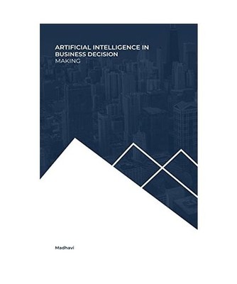 Artificial Intelligence in Business Decision Making, Madhavi