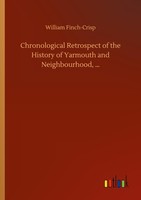 Chronological Retrospect Of The History Of Yarmouth And Neighbourhood, ... Willi
