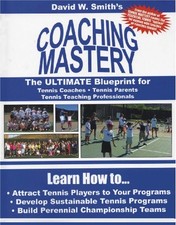 COACHING MASTERY: THE ULTIMATE BLUEPRINT FOR TENNIS By David W. Smith