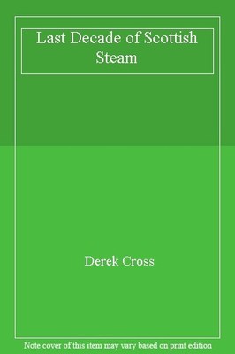 Last Decade of Scottish Steam,Derek Cross