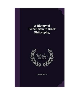 A History of Eclecticism in Greek Philosophy;, Eduard Zeller